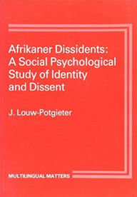 Title: Afrikaner Dissidents: A Social Psychological Study of Identity and Dissent, Author: Joha Louw-Potgieter