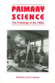 Title: Primary Science: The Challenge of The 1990s, Author: Lynn D. Newton