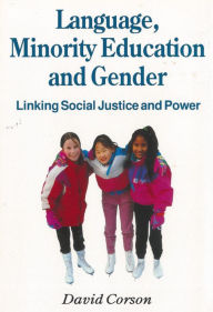 Title: Language, Minority Education and Gender: Linking Social Justice and Power, Author: David Corson