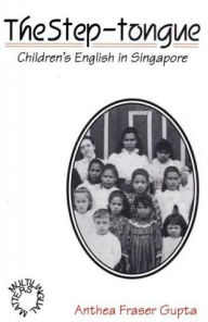 Title: The Step-Tongue: Children's English in Singapore, Author: Anthea Fraser Gupta