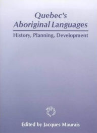 Title: Quebec's Aboriginal Languages: History, Planning and Development, Author: Jacques Maurais