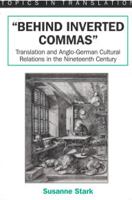 Title: Behind Inverted Commas: Translations and Anglo-German Cultural Relations in the Nineteenth Century, Author: Stark