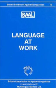 Title: Language at Work: Papers from the Annual Meeting of the British Association for Applied Linguistics Held at the University of Birmingham, September, 1997, Author: Hunston