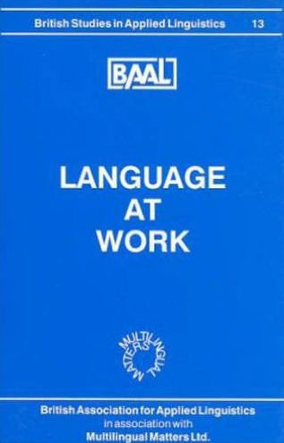 Language at Work: Papers from the Annual Meeting of the British Association for Applied Linguistics Held at the University of Birmingham, September, 1997