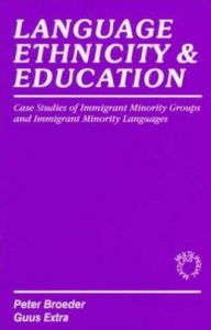 Title: Language, Ethnicity and Education: Case Studies on Immigrant Minority Groups and Immigrant Minority Languages, Author: Peter Broeder