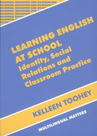 Title: Learning English at School: Identity, Social Relations and Classroom Practice, Author: Kelleen Toohey