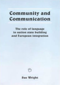 Title: Community and Communication: The Role of Language in Nation State Building and European Integration, Author: Sue Wright