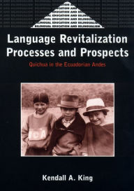 Title: Language Revitalization Processes and Prospects: Quichua in the Ecuadorian Andes, Author: Kendall A King