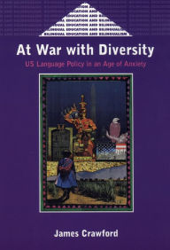 Title: At War with Diversity: U.S. Language Policy in an Age of Anxiety, Author: James Crawford