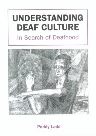 Title: Understanding Deaf Culture: In Search of Deafhood, Author: Paddy Ladd