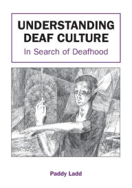 Title: Understanding Deaf Culture: In Search of Deafhood, Author: Paddy Ladd