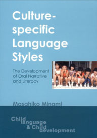 Title: Culture-Specific Language Styles: The Development of Oral Narrative and Literacy, Author: Masahiko Minami