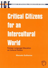 Title: Critical Citizens for an Intercultural World: Foreign Language Education as Cultural Politics, Author: Maria Manuela Guilherme