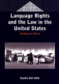 Title: Language Rights and the Law in the United States: Finding our Voices, Author: Sandra Del Valle