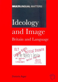 Title: Ideology and Image: Britain and Language, Author: Dennis E Ager