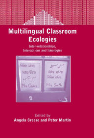 Title: Multilingual Classroom Ecologies / Edition 1, Author: Angela Creese