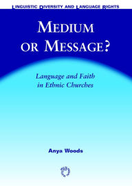 Title: Medium or Message?: Language and Faith in Ethnic Churches, Author: Anya Woods