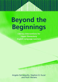 Title: Beyond the Beginnings: Literacy Interventions for Upper Elementary English Language Learners / Edition 1, Author: Angela L Carrasquillo