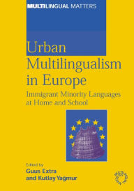 Title: Urban Multilingualism in Europe: Immigrant Minority Languages at Home and School, Author: Guus Extra