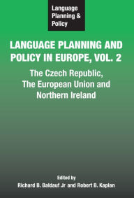 Title: Language Planning and Policy in Europe Vol. 2: The Czech Republic, The European Union and Northern Ireland, Author: Richard B Baldauf Jr