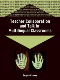 Title: Teacher Collaboration and Talk in Multilingual Classrooms, Author: Angela Creese