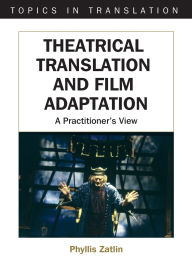 Title: Theatrical Translation and Film Adaptation: A Practitioner's View (Topics in Translation Series), Author: Phyllis Zatlin