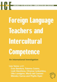 Title: Foreign Language Teachers and Intercultural Competence: An Investigation in 7 Countries of Foreign Language Teachers' Views and Teaching Practices, Author: Lies Sercu