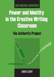 Title: Power and Identity in the Creative Writing Classroom: The Authority Project / Edition 1, Author: Anna Leahy