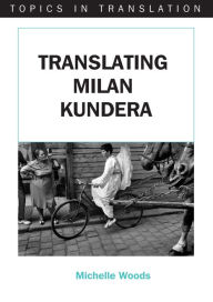 Title: Translating Milan Kundera, Author: Michelle Woods