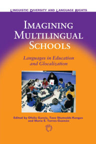 Title: Imagining Multilingual Schools: Languages in Education and Glocalization, Author: Ofelia Garcia