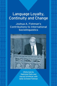 Title: Language Loyalty, Continuity and Change: Joshua A. Fishman's Contributions to International Sociolinguistics, Author: Ofelia Garcia