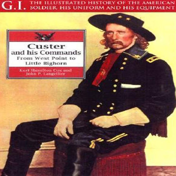 Custer and His Commands: From West Point to Little Bighorn