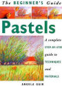 The Beginner's Guide Pastels: A Complete Step-by-Step Guide to Techniques and Materials
