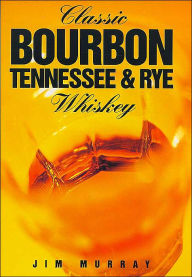 Title: Classic Bourbon, Tennessee & Rye Whiskey, Author: Jim Murray