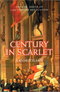 Title: Century in Scarlet: The Epic Novel of 19th-Century Revolution, Author: Lajos Zilahy