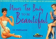 Title: Never Too Busy to Be Beautiful: Slimming & Beauty Tips in the Classic Age of Advertising, Author: Pc Designs