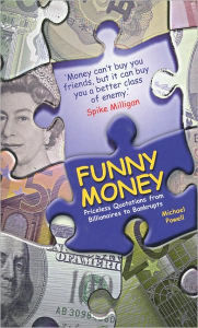 Title: Funny Money: Priceless Quotations from Billionaires to Bankrupts, Author: Michael Powell