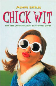 Title: Chick Wit: Over 1000 Humorous Wisecracks from 21st -Century Women, Author: Jasmine Birtles