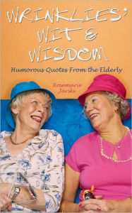 Title: Wrinklies' Wit and Wisdom: Humorous Quotations from the Elderly, Author: Rosemarie Jarski