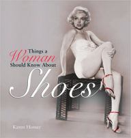 Title: Things a Woman Should Know About Shoes, Author: Karen Homer