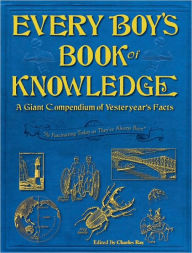 Title: Every Boy's Book of Knowledge: A Giant Compendium of Yesteryear's Facts, Author: Charles Ray