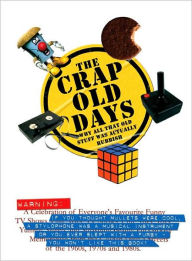 Title: The Crap Old Days: Why All That Old Stuff Was Actually Rubbish, Author: Wayne Williams