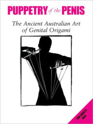 Title: Puppetry of the Penis: The Ancient Australian Art of Genital Origami, Author: Simon Morley