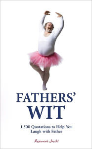 Title: Fathers' Wit: 1,500 Quotations to Help You Laugh with Father, Author: Rosemarie Jarski