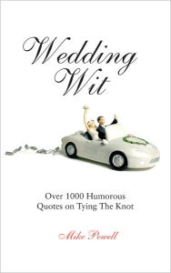 Title: Wedding Wit: Over 1,000 Humorous Quotes on Tying the Knot, Author: Mike Powell