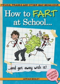 Title: How to Fart at School . . .: And Get Away with It!, Author: Adrian Besley