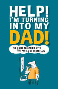 Title: Help! I'm Turning Into My Dad, Author: Chas Newkey-Burden