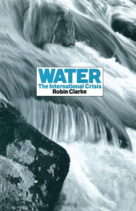 Title: Water: The International Crisis, Author: Robin Clarke