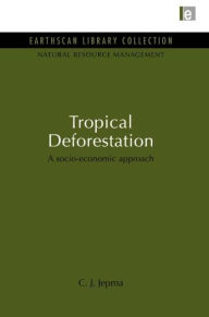 Title: Tropical Deforestation: A socio-economic approach, Author: C. J. Jepma