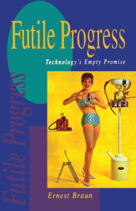 Title: Futile Progress: Technology's empty promise, Author: Ernest Braun